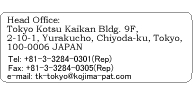 Head Office:Tokyo Kotsu Kaikan Bldg.9F 2-10-1, Yurakucho, Chiyoda-ku, Tokyo, 100-0006 Japan